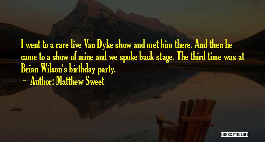 Matthew Sweet Quotes: I Went To A Rare Live Van Dyke Show And Met Him There. And Then He Came To A Show