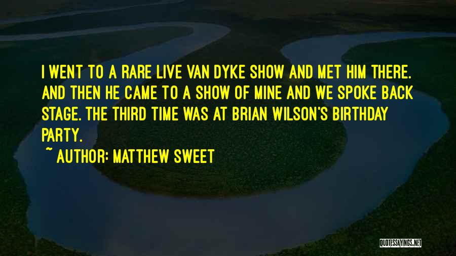 Matthew Sweet Quotes: I Went To A Rare Live Van Dyke Show And Met Him There. And Then He Came To A Show