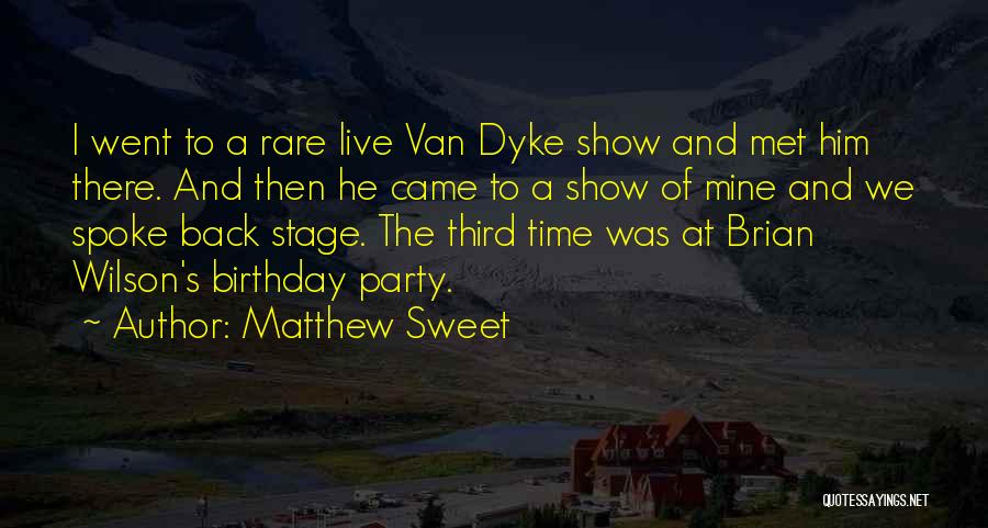 Matthew Sweet Quotes: I Went To A Rare Live Van Dyke Show And Met Him There. And Then He Came To A Show