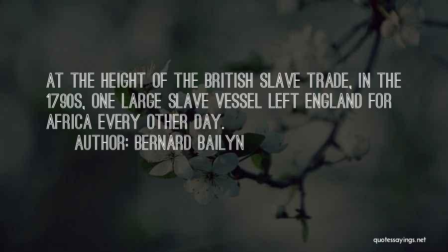 Bernard Bailyn Quotes: At The Height Of The British Slave Trade, In The 1790s, One Large Slave Vessel Left England For Africa Every