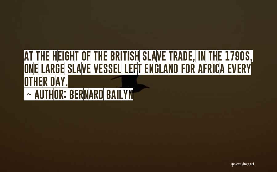 Bernard Bailyn Quotes: At The Height Of The British Slave Trade, In The 1790s, One Large Slave Vessel Left England For Africa Every