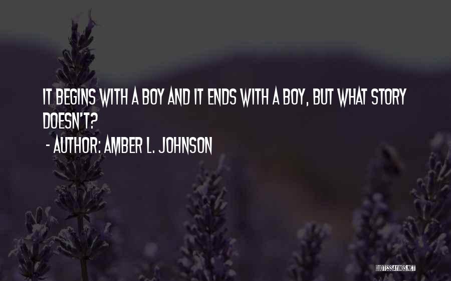 Amber L. Johnson Quotes: It Begins With A Boy And It Ends With A Boy, But What Story Doesn't?
