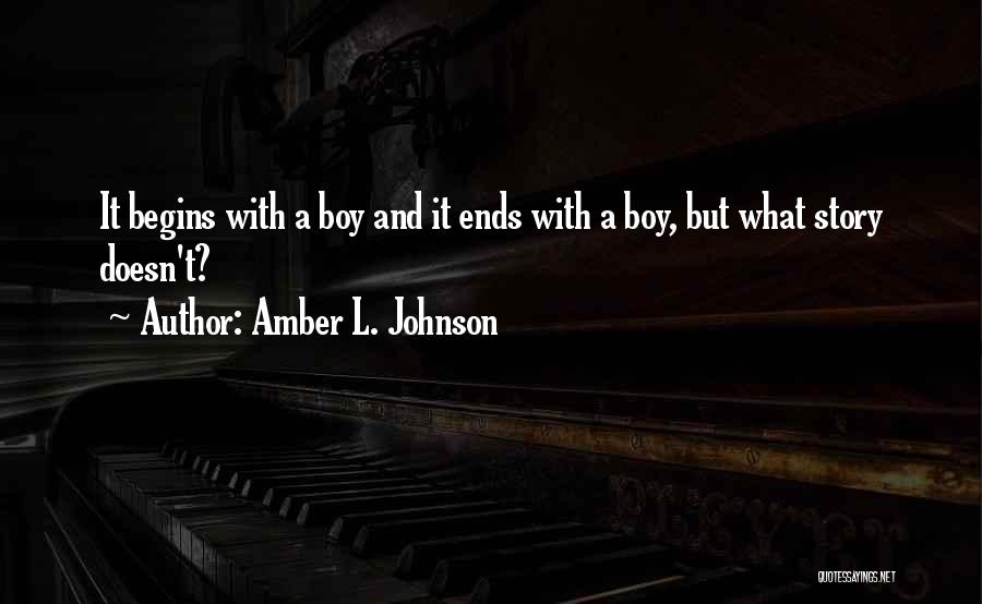 Amber L. Johnson Quotes: It Begins With A Boy And It Ends With A Boy, But What Story Doesn't?