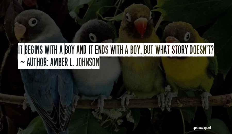 Amber L. Johnson Quotes: It Begins With A Boy And It Ends With A Boy, But What Story Doesn't?