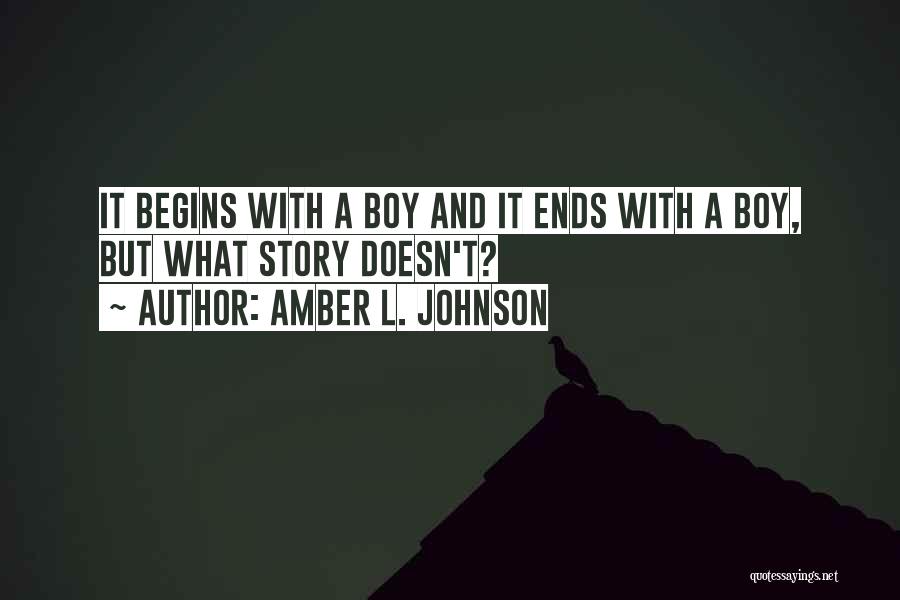 Amber L. Johnson Quotes: It Begins With A Boy And It Ends With A Boy, But What Story Doesn't?