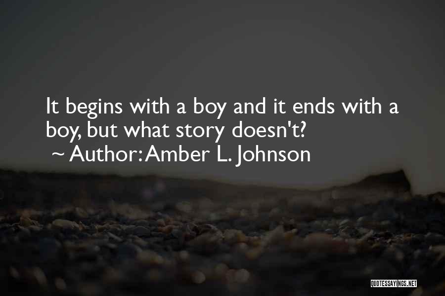 Amber L. Johnson Quotes: It Begins With A Boy And It Ends With A Boy, But What Story Doesn't?