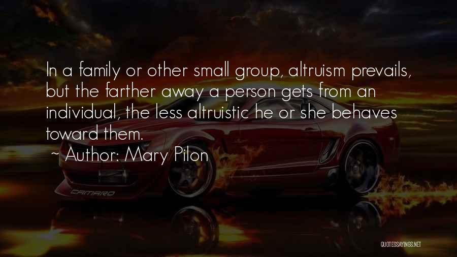 Mary Pilon Quotes: In A Family Or Other Small Group, Altruism Prevails, But The Farther Away A Person Gets From An Individual, The