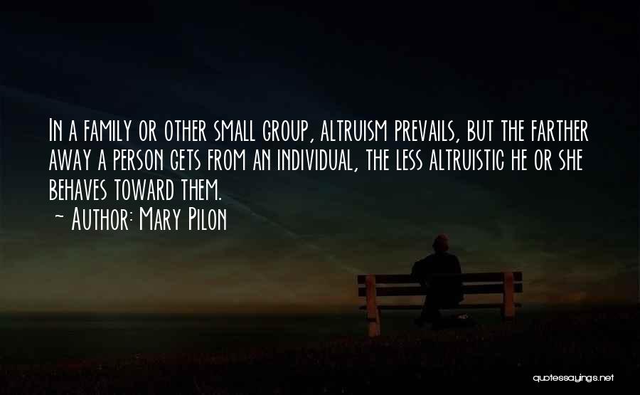 Mary Pilon Quotes: In A Family Or Other Small Group, Altruism Prevails, But The Farther Away A Person Gets From An Individual, The