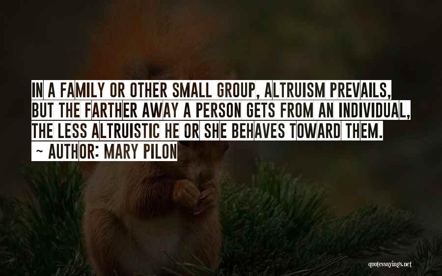 Mary Pilon Quotes: In A Family Or Other Small Group, Altruism Prevails, But The Farther Away A Person Gets From An Individual, The