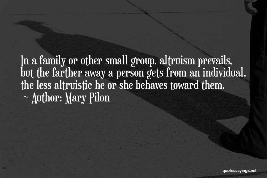 Mary Pilon Quotes: In A Family Or Other Small Group, Altruism Prevails, But The Farther Away A Person Gets From An Individual, The