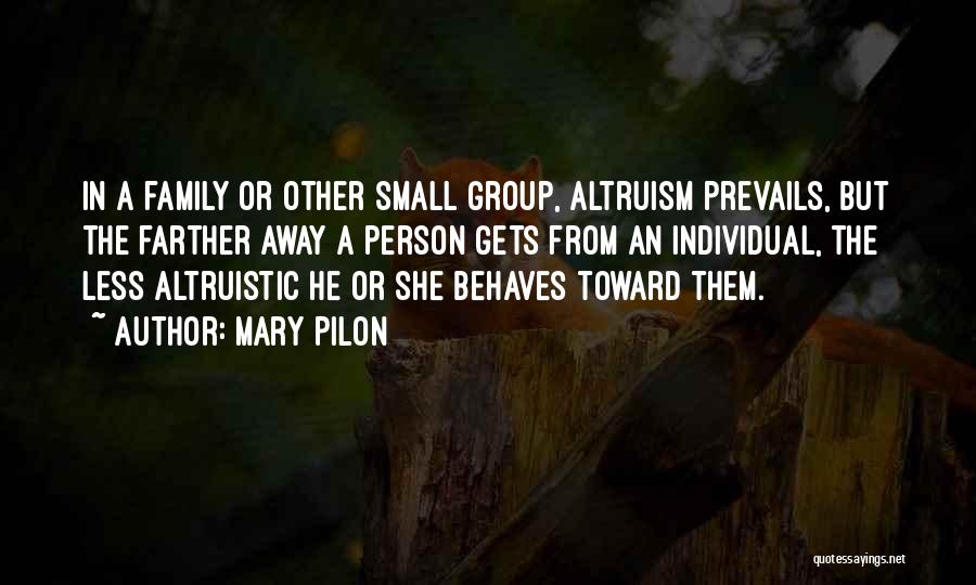 Mary Pilon Quotes: In A Family Or Other Small Group, Altruism Prevails, But The Farther Away A Person Gets From An Individual, The