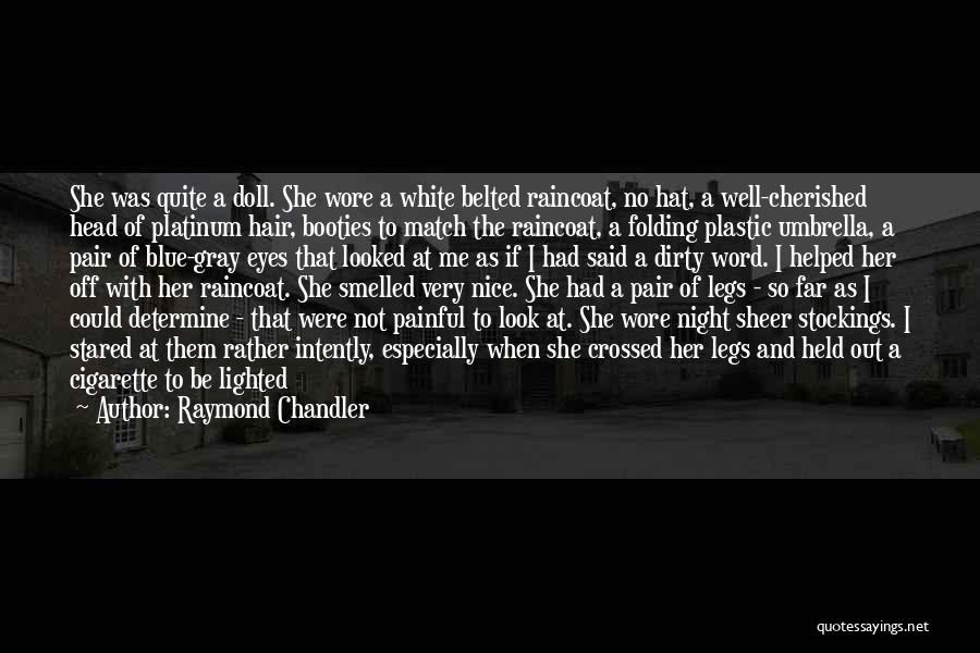 Raymond Chandler Quotes: She Was Quite A Doll. She Wore A White Belted Raincoat, No Hat, A Well-cherished Head Of Platinum Hair, Booties