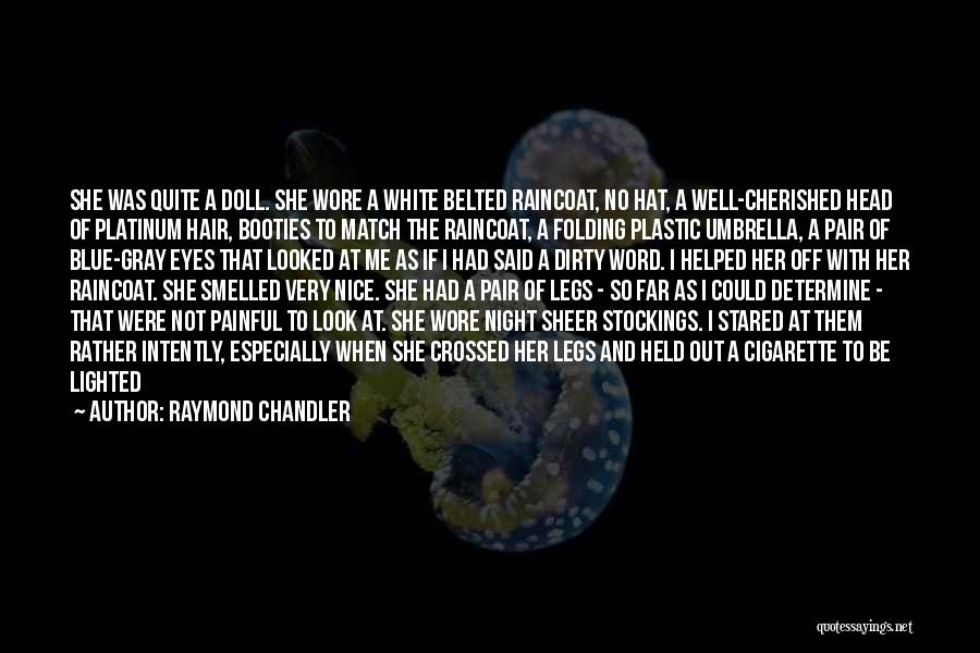 Raymond Chandler Quotes: She Was Quite A Doll. She Wore A White Belted Raincoat, No Hat, A Well-cherished Head Of Platinum Hair, Booties