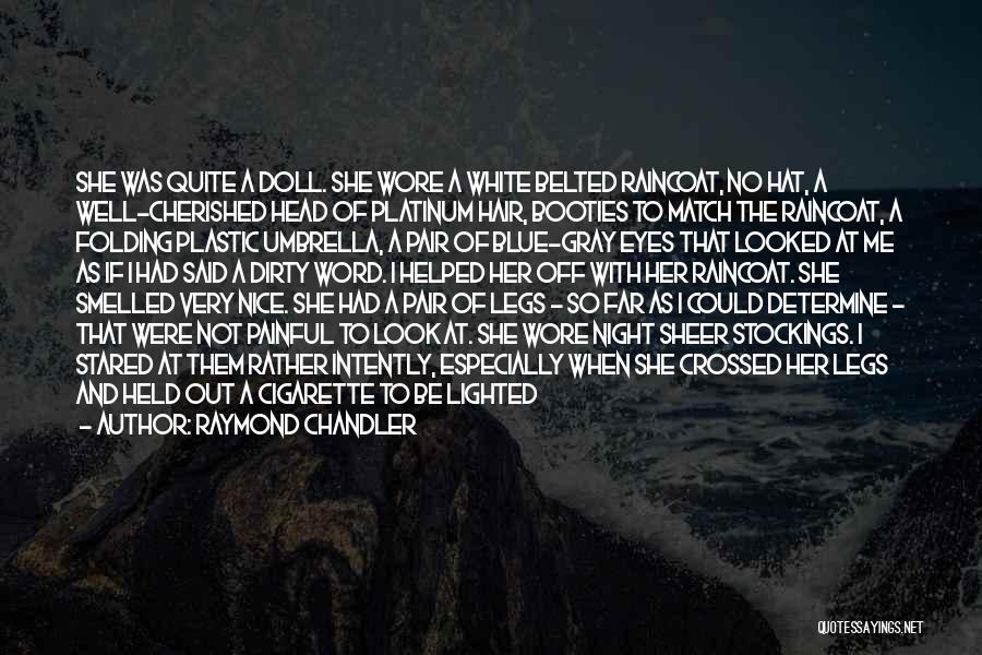 Raymond Chandler Quotes: She Was Quite A Doll. She Wore A White Belted Raincoat, No Hat, A Well-cherished Head Of Platinum Hair, Booties