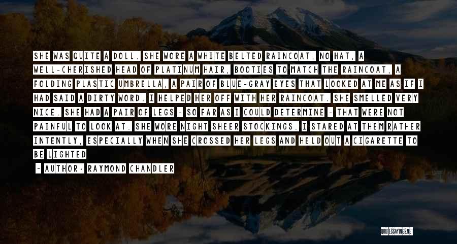 Raymond Chandler Quotes: She Was Quite A Doll. She Wore A White Belted Raincoat, No Hat, A Well-cherished Head Of Platinum Hair, Booties