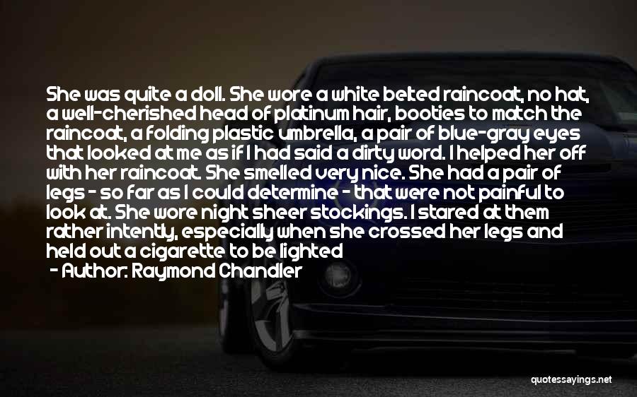 Raymond Chandler Quotes: She Was Quite A Doll. She Wore A White Belted Raincoat, No Hat, A Well-cherished Head Of Platinum Hair, Booties