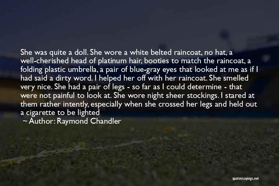 Raymond Chandler Quotes: She Was Quite A Doll. She Wore A White Belted Raincoat, No Hat, A Well-cherished Head Of Platinum Hair, Booties
