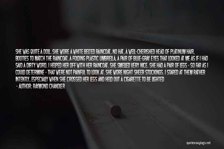 Raymond Chandler Quotes: She Was Quite A Doll. She Wore A White Belted Raincoat, No Hat, A Well-cherished Head Of Platinum Hair, Booties