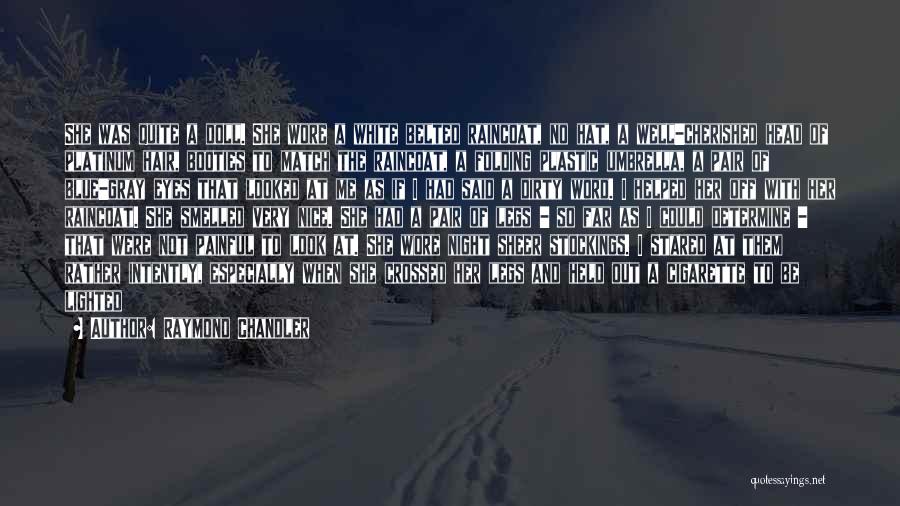 Raymond Chandler Quotes: She Was Quite A Doll. She Wore A White Belted Raincoat, No Hat, A Well-cherished Head Of Platinum Hair, Booties