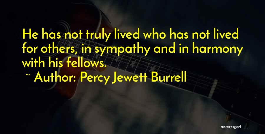 Percy Jewett Burrell Quotes: He Has Not Truly Lived Who Has Not Lived For Others, In Sympathy And In Harmony With His Fellows.