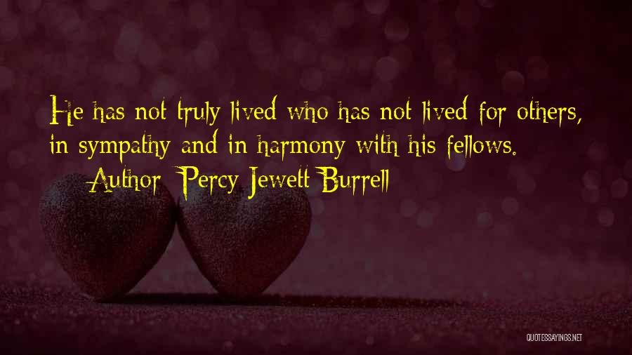 Percy Jewett Burrell Quotes: He Has Not Truly Lived Who Has Not Lived For Others, In Sympathy And In Harmony With His Fellows.