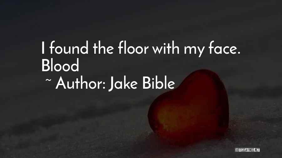Jake Bible Quotes: I Found The Floor With My Face. Blood