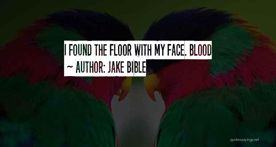 Jake Bible Quotes: I Found The Floor With My Face. Blood
