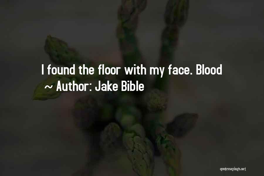 Jake Bible Quotes: I Found The Floor With My Face. Blood