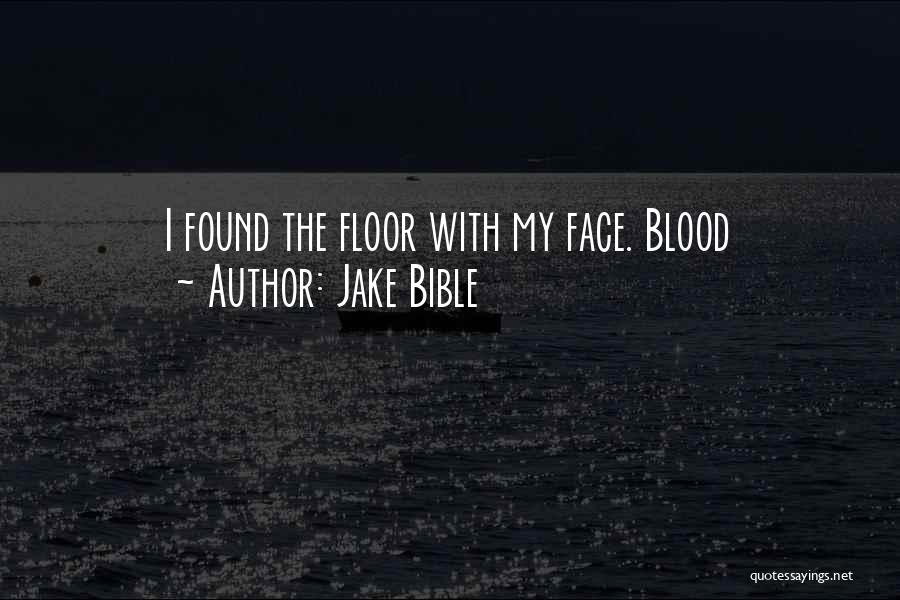 Jake Bible Quotes: I Found The Floor With My Face. Blood