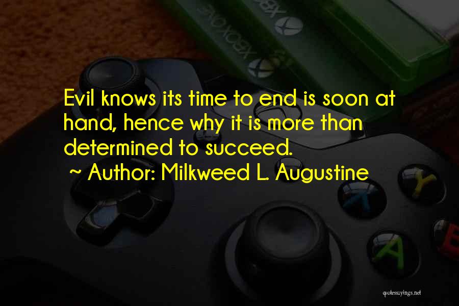 Milkweed L. Augustine Quotes: Evil Knows Its Time To End Is Soon At Hand, Hence Why It Is More Than Determined To Succeed.