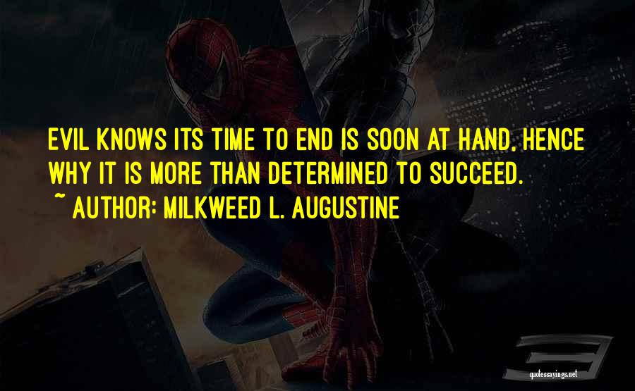 Milkweed L. Augustine Quotes: Evil Knows Its Time To End Is Soon At Hand, Hence Why It Is More Than Determined To Succeed.