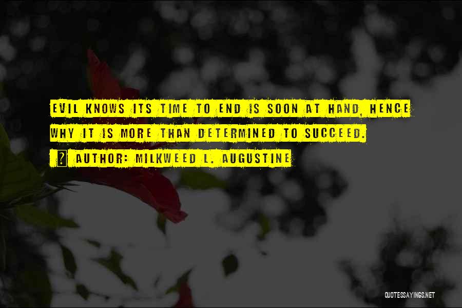 Milkweed L. Augustine Quotes: Evil Knows Its Time To End Is Soon At Hand, Hence Why It Is More Than Determined To Succeed.