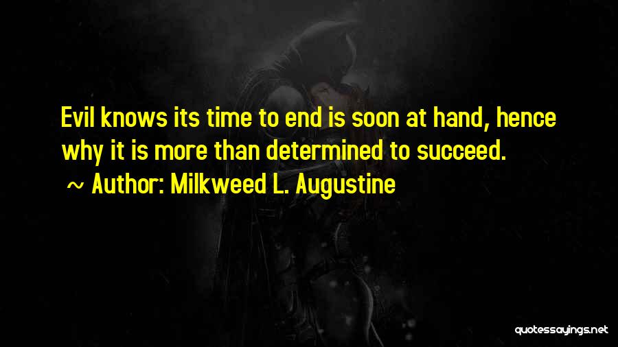 Milkweed L. Augustine Quotes: Evil Knows Its Time To End Is Soon At Hand, Hence Why It Is More Than Determined To Succeed.