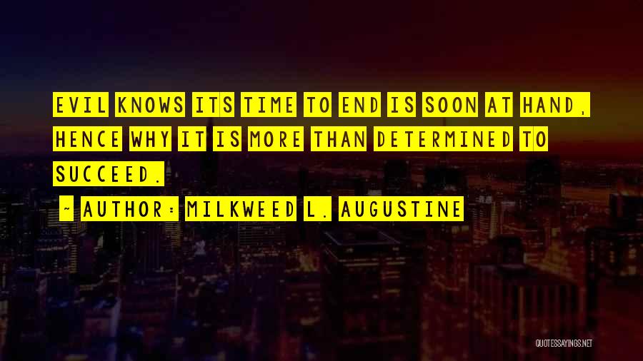 Milkweed L. Augustine Quotes: Evil Knows Its Time To End Is Soon At Hand, Hence Why It Is More Than Determined To Succeed.