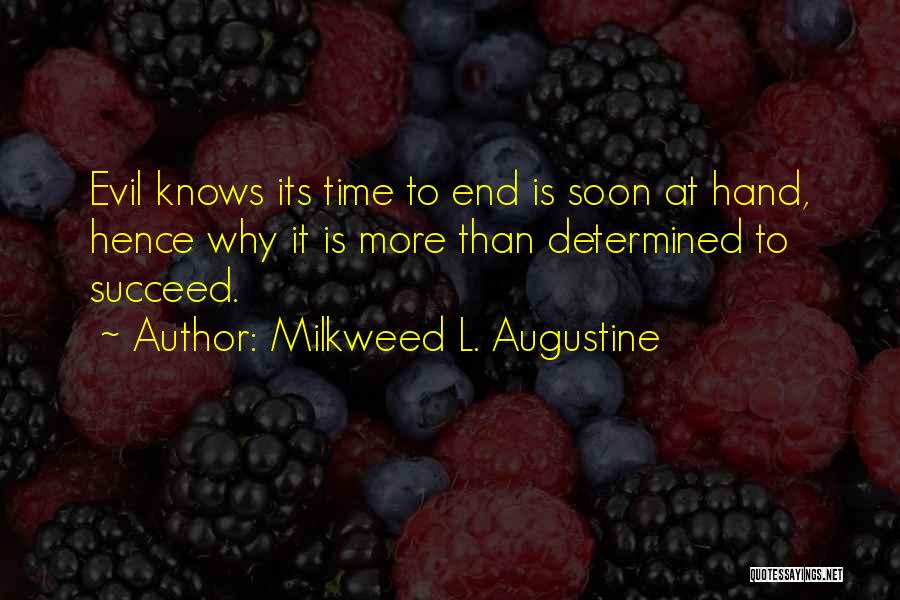 Milkweed L. Augustine Quotes: Evil Knows Its Time To End Is Soon At Hand, Hence Why It Is More Than Determined To Succeed.