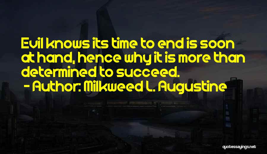 Milkweed L. Augustine Quotes: Evil Knows Its Time To End Is Soon At Hand, Hence Why It Is More Than Determined To Succeed.