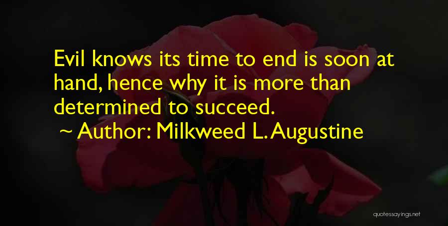 Milkweed L. Augustine Quotes: Evil Knows Its Time To End Is Soon At Hand, Hence Why It Is More Than Determined To Succeed.