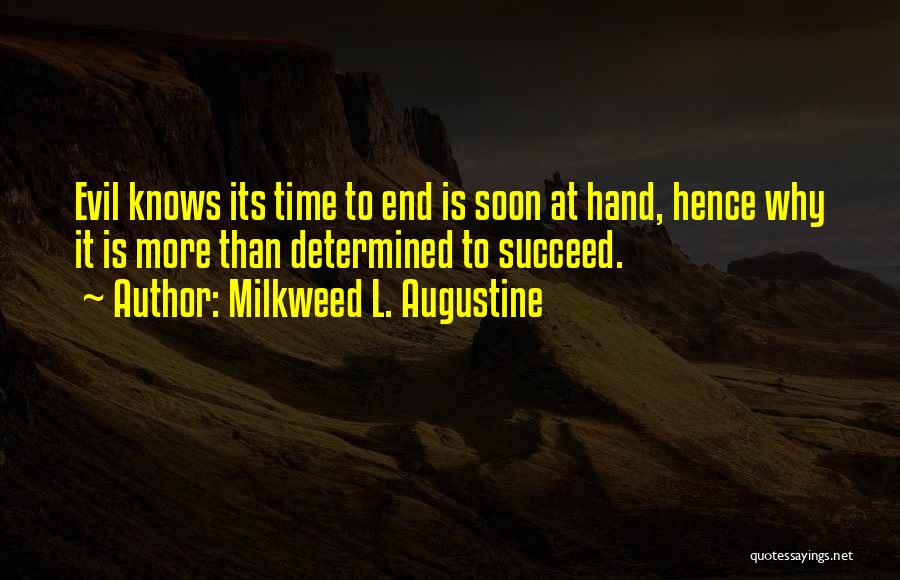 Milkweed L. Augustine Quotes: Evil Knows Its Time To End Is Soon At Hand, Hence Why It Is More Than Determined To Succeed.