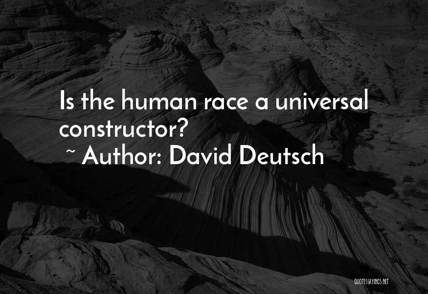 David Deutsch Quotes: Is The Human Race A Universal Constructor?