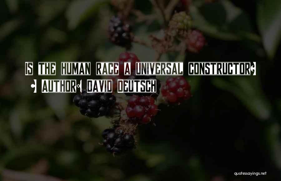 David Deutsch Quotes: Is The Human Race A Universal Constructor?