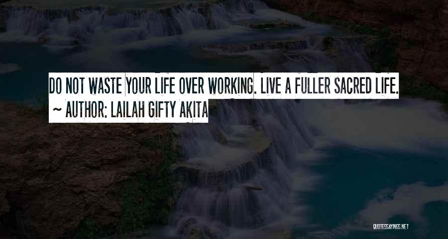 Lailah Gifty Akita Quotes: Do Not Waste Your Life Over Working. Live A Fuller Sacred Life.