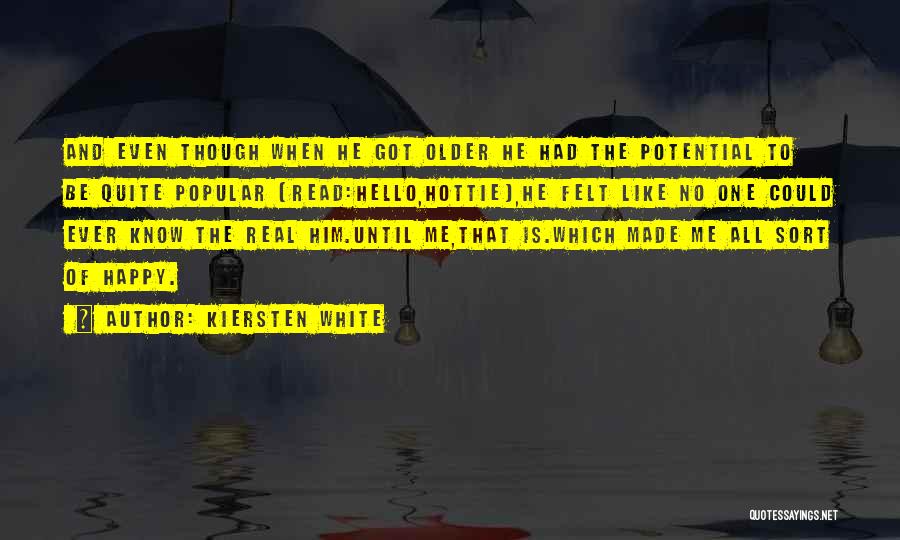 Kiersten White Quotes: And Even Though When He Got Older He Had The Potential To Be Quite Popular (read:hello,hottie),he Felt Like No One