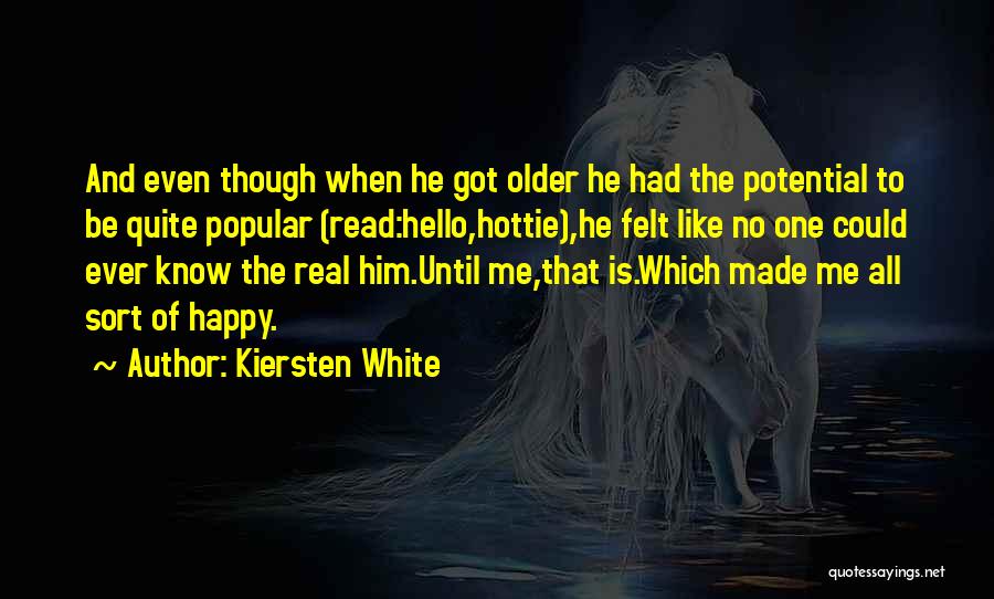 Kiersten White Quotes: And Even Though When He Got Older He Had The Potential To Be Quite Popular (read:hello,hottie),he Felt Like No One