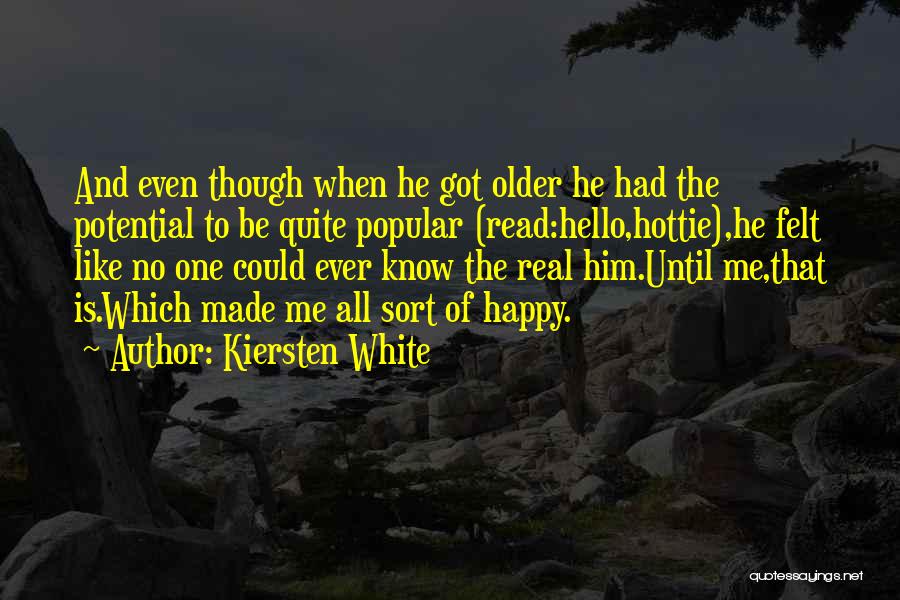 Kiersten White Quotes: And Even Though When He Got Older He Had The Potential To Be Quite Popular (read:hello,hottie),he Felt Like No One