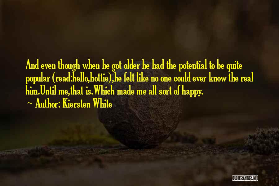 Kiersten White Quotes: And Even Though When He Got Older He Had The Potential To Be Quite Popular (read:hello,hottie),he Felt Like No One