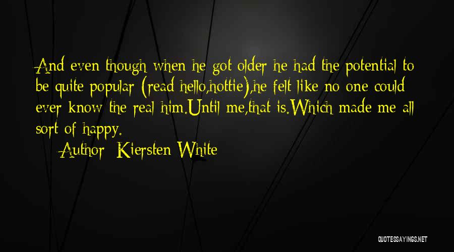 Kiersten White Quotes: And Even Though When He Got Older He Had The Potential To Be Quite Popular (read:hello,hottie),he Felt Like No One