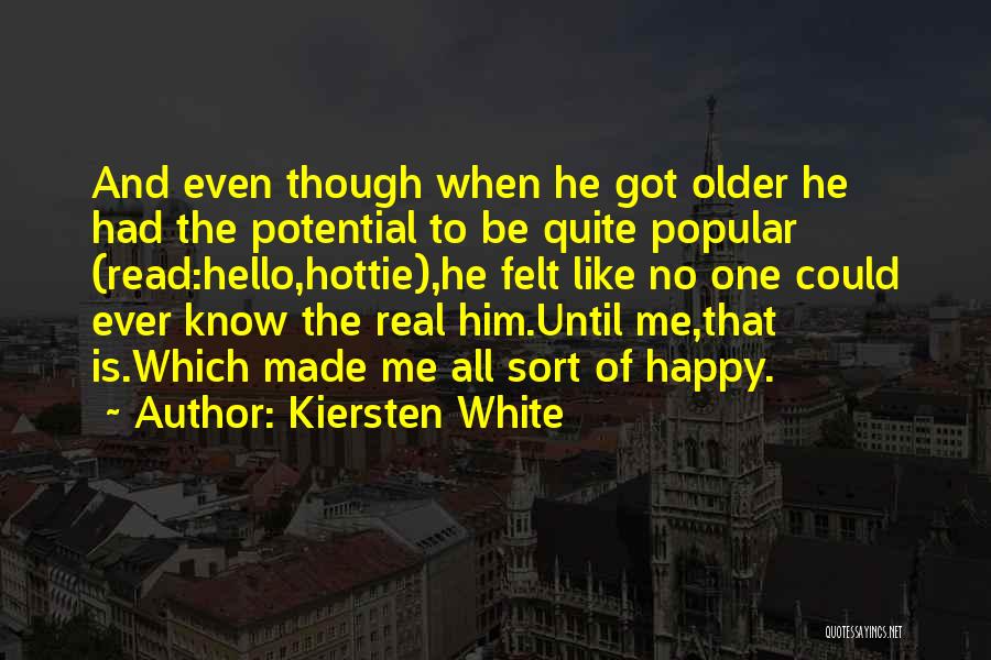 Kiersten White Quotes: And Even Though When He Got Older He Had The Potential To Be Quite Popular (read:hello,hottie),he Felt Like No One
