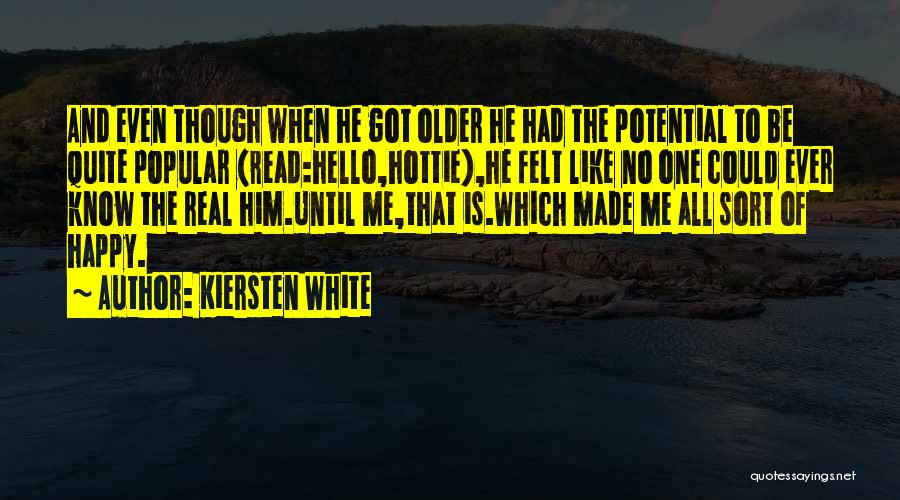 Kiersten White Quotes: And Even Though When He Got Older He Had The Potential To Be Quite Popular (read:hello,hottie),he Felt Like No One
