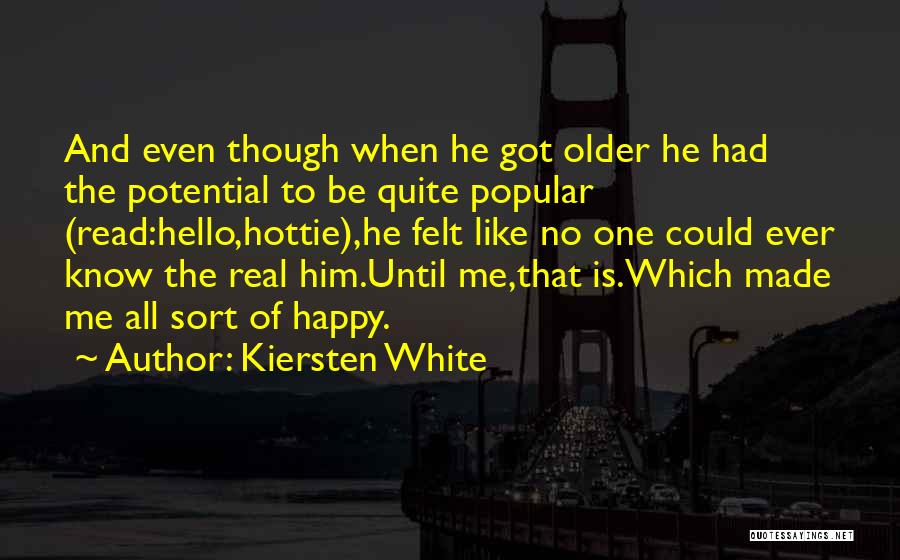 Kiersten White Quotes: And Even Though When He Got Older He Had The Potential To Be Quite Popular (read:hello,hottie),he Felt Like No One