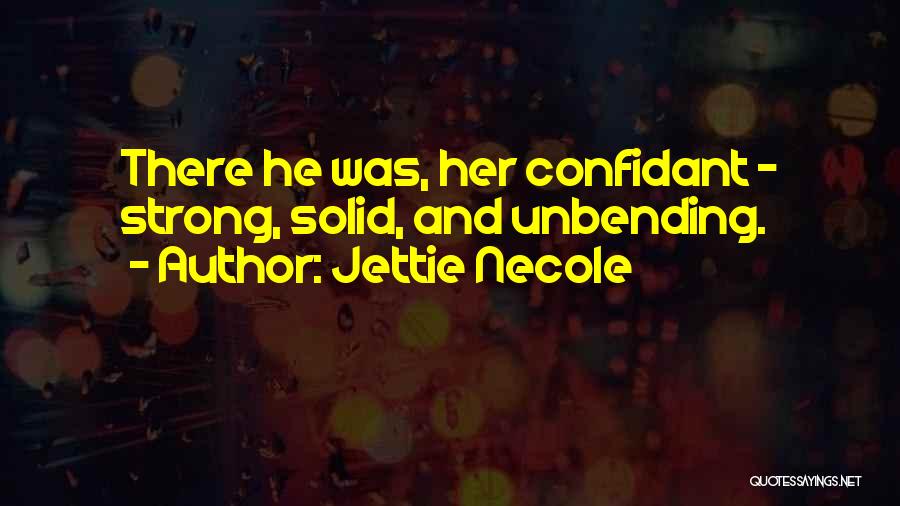Jettie Necole Quotes: There He Was, Her Confidant - Strong, Solid, And Unbending.
